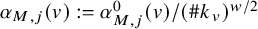 alpha Subscript upper M comma j Baseline left parenthesis v right parenthesis colon equals alpha Subscript upper M comma j Superscript 0 Baseline left parenthesis v right parenthesis divided by left parenthesis number sign k Subscript v Baseline right parenthesis Superscript w divided by 2