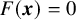 upper F left parenthesis bold italic x right parenthesis equals 0
