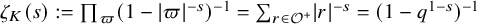 zeta Subscript upper K Baseline left parenthesis s right parenthesis colon equals product Underscript pi Endscripts left parenthesis 1 minus StartAbsoluteValue pi EndAbsoluteValue Superscript negative s Baseline right parenthesis Superscript negative 1 Baseline equals sigma summation Underscript r element of script upper O Superscript plus Baseline Endscripts StartAbsoluteValue r EndAbsoluteValue Superscript negative s Baseline equals left parenthesis 1 minus q Superscript 1 minus s Baseline right parenthesis Superscript negative 1