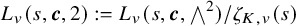 upper L Subscript v Baseline left parenthesis s comma bold italic c comma 2 right parenthesis colon equals upper L Subscript v Baseline left parenthesis s comma bold italic c comma and Overscript 2 Endscripts right parenthesis divided by zeta Subscript upper K comma v Baseline left parenthesis s right parenthesis