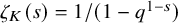 zeta Subscript upper K Baseline left parenthesis s right parenthesis equals 1 divided by left parenthesis 1 minus q Superscript 1 minus s Baseline right parenthesis