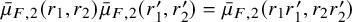 ModifyingAbove mu With bar Subscript upper F comma 2 Baseline left parenthesis r 1 comma r 2 right parenthesis ModifyingAbove mu With bar Subscript upper F comma 2 Baseline left parenthesis r prime 1 comma r prime 2 right parenthesis equals ModifyingAbove mu With bar Subscript upper F comma 2 Baseline left parenthesis r 1 r prime 1 comma r 2 r prime 2 right parenthesis