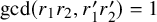 gcd left parenthesis r 1 r 2 comma r prime 1 r prime 2 right parenthesis equals 1