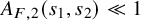 upper A Subscript upper F comma 2 Baseline left parenthesis s 1 comma s 2 right parenthesis much less than 1