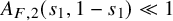 upper A Subscript upper F comma 2 Baseline left parenthesis s 1 comma 1 minus s 1 right parenthesis much less than 1