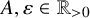 upper A comma epsilon element of double struck upper R Subscript greater than 0 Baseline