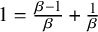 1 equals StartFraction beta minus 1 Over beta EndFraction plus StartFraction 1 Over beta EndFraction