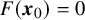 upper F left parenthesis bold italic x 0 right parenthesis equals 0