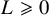 upper L greater than or slanted equals 0