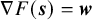 nabla upper F left parenthesis bold italic s right parenthesis equals bold italic w