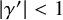 StartAbsoluteValue gamma Superscript prime Baseline EndAbsoluteValue less than 1