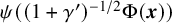 psi left parenthesis left parenthesis 1 plus gamma Superscript prime Baseline right parenthesis Superscript negative 1 divided by 2 Baseline normal upper Phi left parenthesis bold italic x right parenthesis right parenthesis