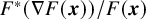 upper F Superscript asterisk Baseline left parenthesis nabla upper F left parenthesis bold italic x right parenthesis right parenthesis divided by upper F left parenthesis bold italic x right parenthesis