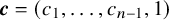 bold italic c equals left parenthesis c 1 comma ellipsis comma c Subscript n minus 1 Baseline comma 1 right parenthesis