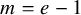 m equals e minus 1