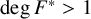 degree upper F Superscript asterisk Baseline greater than 1