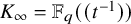 upper K Subscript infinity Baseline equals double struck upper F Subscript q Baseline left parenthesis left parenthesis t Superscript negative 1 Baseline right parenthesis right parenthesis