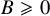 upper B greater than or slanted equals 0