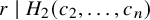 r vertical bar upper H 2 left parenthesis c 2 comma ellipsis comma c Subscript n Baseline right parenthesis