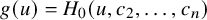 g left parenthesis u right parenthesis equals upper H 0 left parenthesis u comma c 2 comma ellipsis comma c Subscript n Baseline right parenthesis