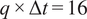 q times upper Delta t equals 16