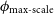 phi Subscript max hyphen scale