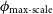 phi Subscript max hyphen scale