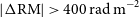 StartAbsoluteValue normal upper Delta RM EndAbsoluteValue greater than 400 normal r normal a normal d normal m Superscript negative 2