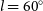 l equals 60 Superscript ring
