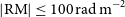 StartAbsoluteValue RM EndAbsoluteValue less than or equals 100 normal r normal a normal d normal m Superscript negative 2