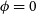phi equals 0