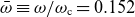 omega overbar identical to omega divided by omega Subscript normal c Baseline equals 0.152