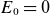 upper E 0 equals 0