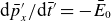 normal d p overbar Subscript x Superscript prime Baseline divided by normal d t overbar Superscript prime Baseline equals minus upper E overbar Subscript 0