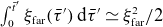 integral Subscript 0 Superscript t overbar Superscript prime Baseline Baseline xi Subscript far Baseline left parenthesis tau overbar Superscript prime Baseline right parenthesis normal d tau overbar Superscript prime Baseline asymptotically equals xi Subscript far Superscript 2 Baseline slash 2