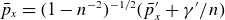 p overbar Subscript x Baseline equals left parenthesis 1 minus n Superscript negative 2 Baseline right parenthesis Superscript negative 1 divided by 2 Baseline left parenthesis p overbar prime Subscript x Baseline plus gamma prime divided by n right parenthesis