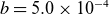 b equals 5.0 times 10 Superscript negative 4