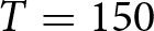 upper T equals 150