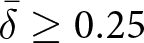delta bar greater than or equals 0.25
