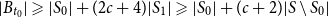 StartAbsoluteValue upper B Subscript t 0 Baseline EndAbsoluteValue greater than or slanted equals StartAbsoluteValue upper S 0 EndAbsoluteValue plus left parenthesis 2 c plus 4 right parenthesis StartAbsoluteValue upper S 1 EndAbsoluteValue greater than or slanted equals StartAbsoluteValue upper S 0 EndAbsoluteValue plus left parenthesis c plus 2 right parenthesis StartAbsoluteValue upper S minus upper S 0 EndAbsoluteValue