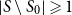 StartAbsoluteValue upper S minus upper S 0 EndAbsoluteValue greater than or slanted equals 1