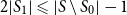 2 StartAbsoluteValue upper S 1 EndAbsoluteValue less than or slanted equals StartAbsoluteValue upper S minus upper S 0 EndAbsoluteValue minus 1