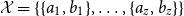 script upper X equals StartSet StartSet a 1 comma b 1 EndSet comma ellipsis comma StartSet a Subscript z Baseline comma b Subscript z Baseline EndSet EndSet