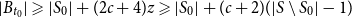 StartAbsoluteValue upper B Subscript t 0 Baseline EndAbsoluteValue greater than or slanted equals StartAbsoluteValue upper S 0 EndAbsoluteValue plus left parenthesis 2 c plus 4 right parenthesis z greater than or slanted equals StartAbsoluteValue upper S 0 EndAbsoluteValue plus left parenthesis c plus 2 right parenthesis left parenthesis StartAbsoluteValue upper S minus upper S 0 EndAbsoluteValue minus 1 right parenthesis