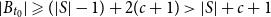 StartAbsoluteValue upper B Subscript t 0 Baseline EndAbsoluteValue greater than or slanted equals left parenthesis StartAbsoluteValue upper S EndAbsoluteValue minus 1 right parenthesis plus 2 left parenthesis c plus 1 right parenthesis greater than StartAbsoluteValue upper S EndAbsoluteValue plus c plus 1