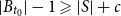 StartAbsoluteValue upper B Subscript t 0 Baseline EndAbsoluteValue minus 1 greater than or slanted equals StartAbsoluteValue upper S EndAbsoluteValue plus c