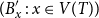left parenthesis upper B prime Subscript x Baseline colon x element of upper V left parenthesis upper T right parenthesis right parenthesis