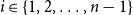 i element of StartSet 1 comma 2 comma ellipsis comma n minus 1 EndSet