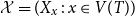 script upper X equals left parenthesis upper X Subscript x Baseline colon x element of upper V left parenthesis upper T right parenthesis right parenthesis
