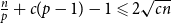 StartFraction n Over p EndFraction plus c left parenthesis p minus 1 right parenthesis minus 1 less than or slanted equals 2 StartRoot c n EndRoot